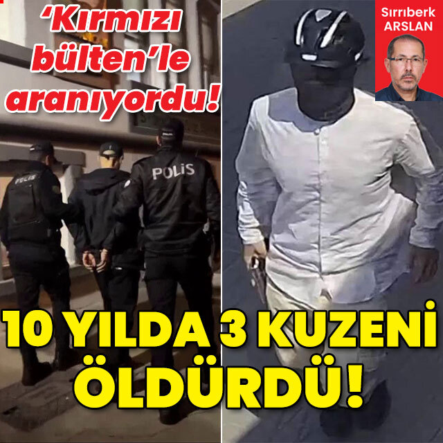 Kırmızı bültenle aranıyordu! 10 yılda 3 kuzeni öldürdü!