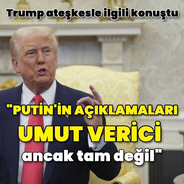 Trump: Putin umut verici açıklamalar yaptı