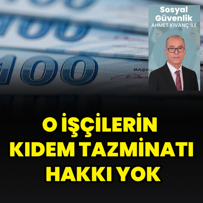 O işçilerin kıdem tazminatı hakkı yok