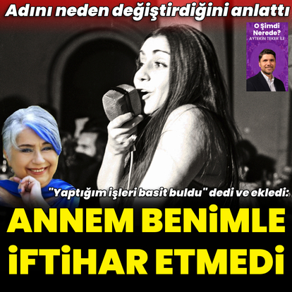 "Annem benimle iftihar etmedi"