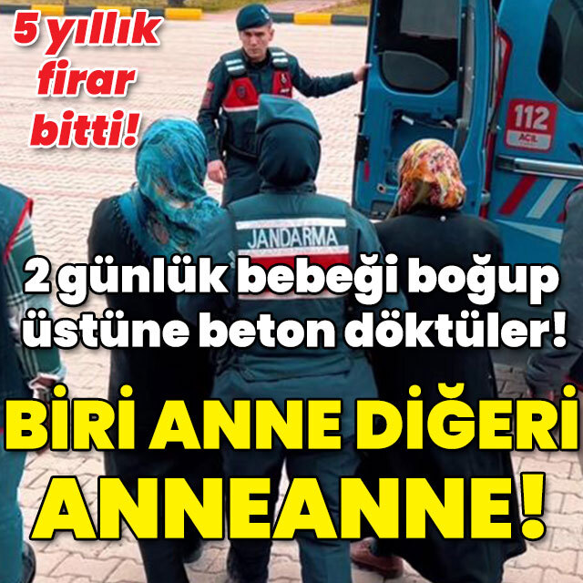 2 günlük bebeği boğup çukura gömmüşlerdi! Anne ve anneanne 5 yıldır aranıyordu!