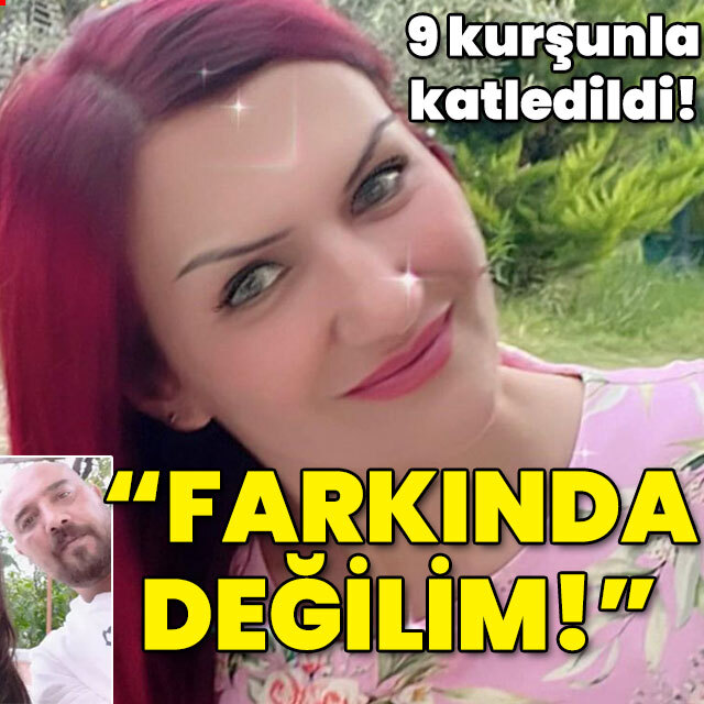 Eşini 9 kurşunla katletmişti! "Farkında değilim!"