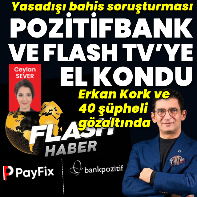 Pozitifbank ve Flash TV’nin sahibi Erkan Kork gözaltında! 3 şirkete el konuldu
