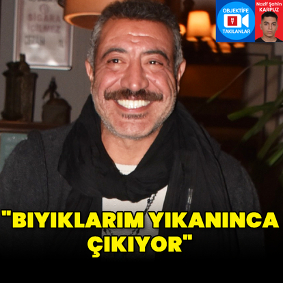 "Bıyıklarım yıkanınca çıkıyor"