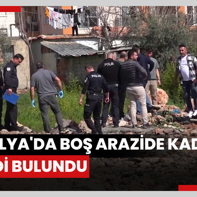 Antalya'da boş arazide kadın cesedi bulundu