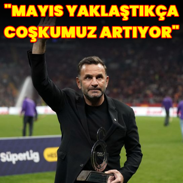 "Mayıs yaklaştıkça coşkumuz artıyor"