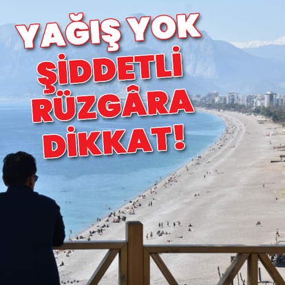 Yağış yok, şiddetli rüzgara dikkat!
