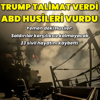 Trump talimat verdi, ABD Husilere saldırdı