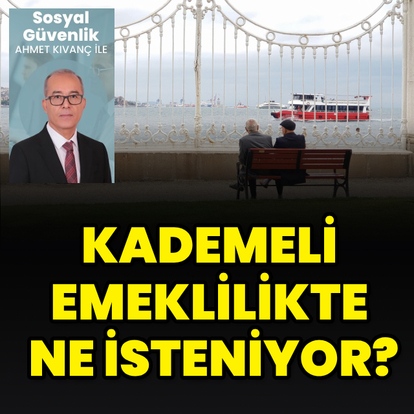 Kademeli emeklilikte ne isteniyor?