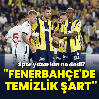 "Fenerbahçe'de temizlik şart"