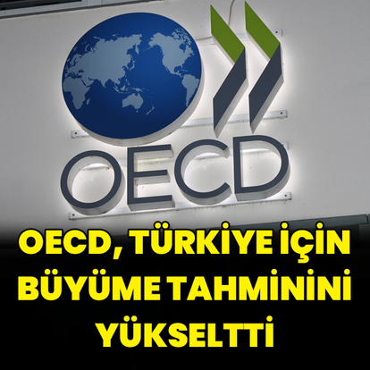 OECD, Türkiye için 2025 büyüme tahminini yükseltti