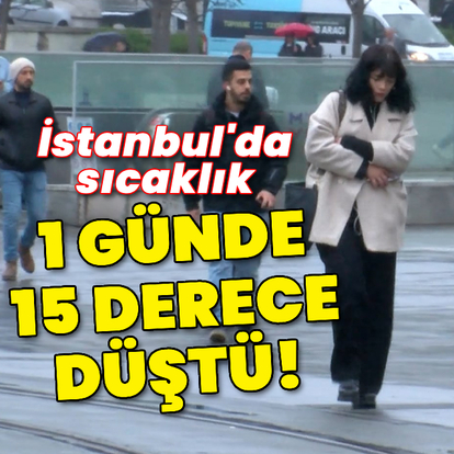 İstanbul'da sıcaklık 1 günde 15 derece düştü!