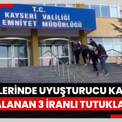 Kayseri'de midelerinde uyuşturucu kapsülle yakalanan 3 İranlı tutuklandı