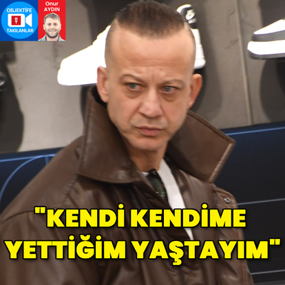 "Kendi kendime yettiğim yaştayım"