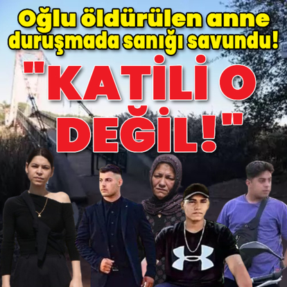 Oğlu öldürülen anne duruşmada sanığı savundu: Katili o değil!