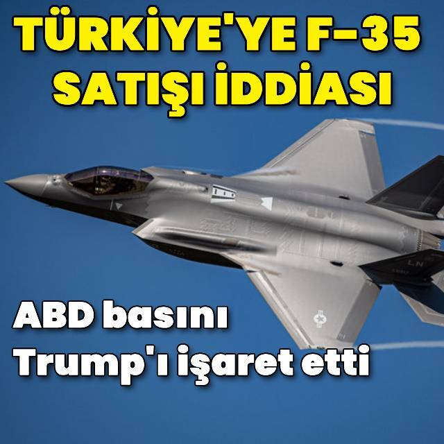 ABD basını: Trump F-35 satışına sıcak bakıyor