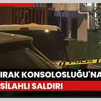 Irak Konsolosluğu'na silahlı saldırı