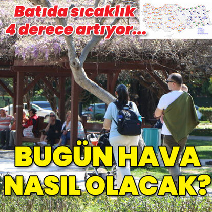 Batıda sıcaklık 4 derece artıyor... Bugün hava nasıl olacak?