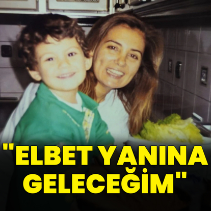 "Elbet yanına geleceğim"