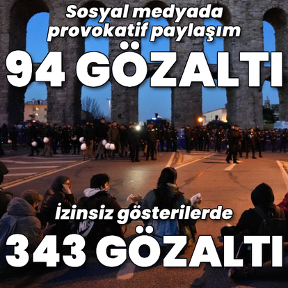 Sosyal medya paylaşımından 94, gösterilerde 343 gözaltı