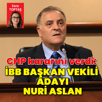 CHP kararını verdi: İBB Başkan Vekili adayı Nuri Aslan