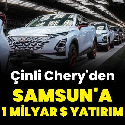 Chery'den Samsun'a 1 milyar dolarlık yatırım