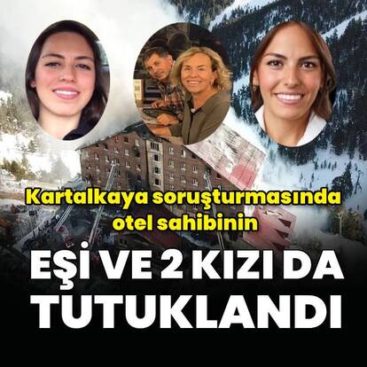 Kartalkaya soruşturmasında otel sahibinin eşi ve 2 kızı da tutuklandı