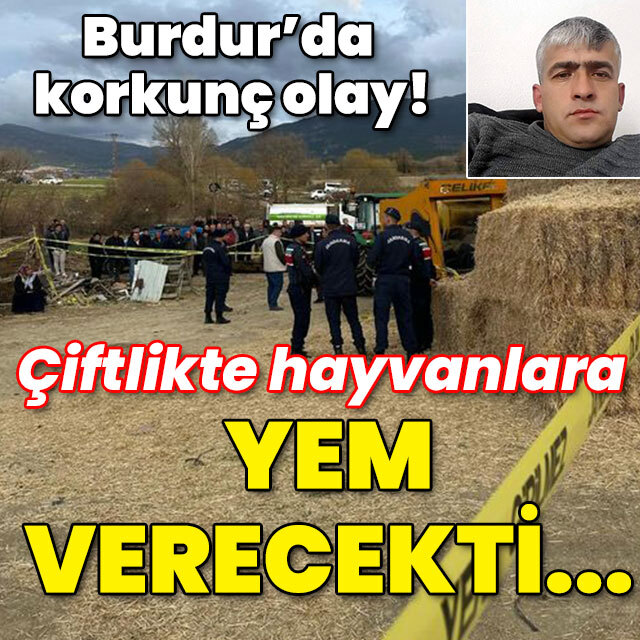 Burdur'da korkunç olay! Çiftliğinde hayvanlarına yem hazırlıyordu!