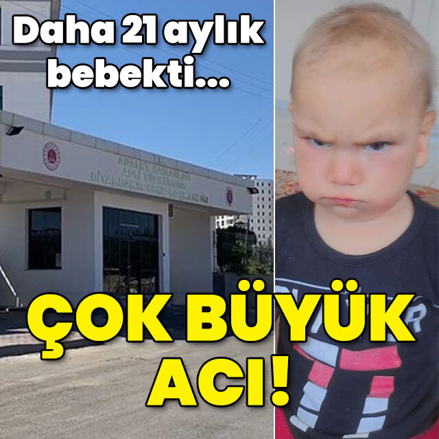 Daha 21 aylık bebekti... Çok büyük acı!