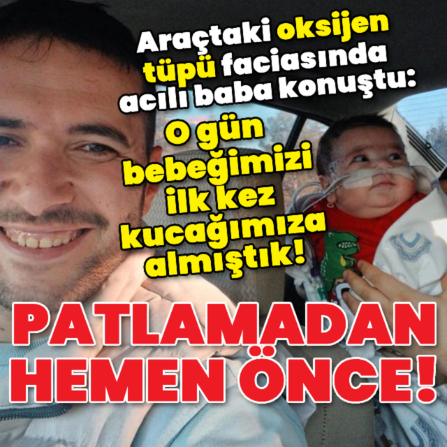 Otomobildeki oksijen tüpü patlamasında acılı baba konuştu!