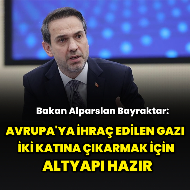 "Avrupa'ya ihraç edilen gazı iki katına çıkarmak için altyapı hazır"