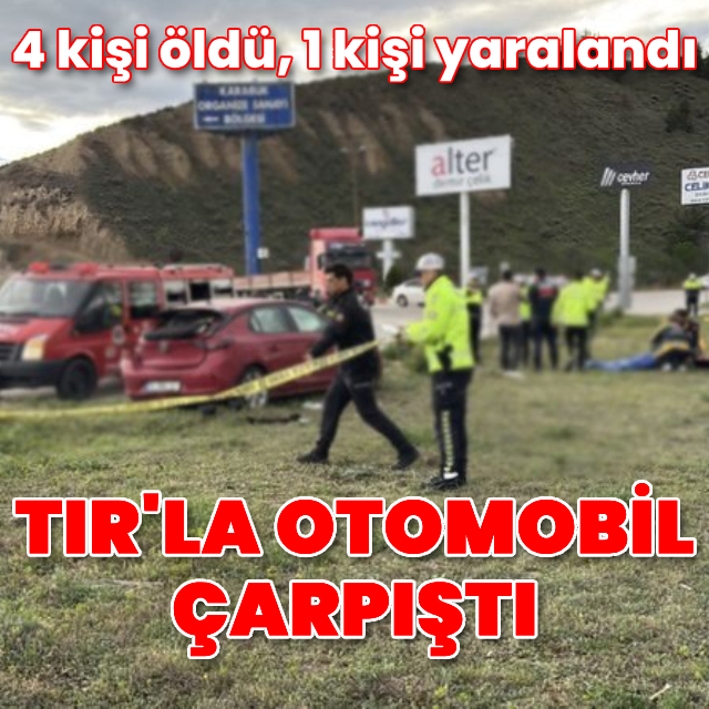 TIR'la otomobil çarpıştı: 4 ölü, 1 yaralı