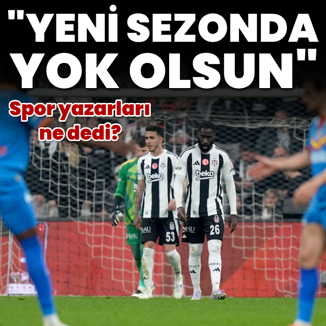 "Yeni sezonda yok olsun"