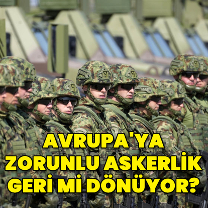 Zorunlu askerlik Avrupa'ya geri mi dönüyor?