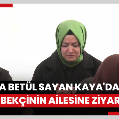 Fatma Betül Sayan Kaya'dan şehit bekçinin ailesine ziyaret