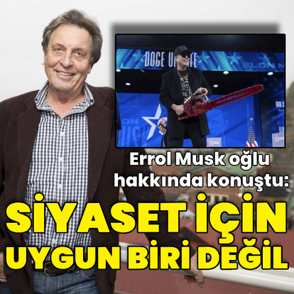 Errol Musk, oğlu Elon hakkında konuştu