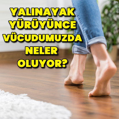 Yalınayak yürüyünce vücutta neler oluyor?