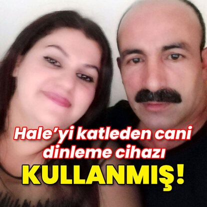 Hale'yi katleden cani dinleme cihazı yerleştirmiş!