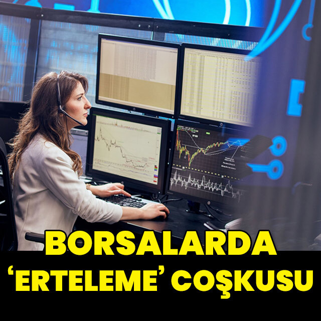 Borsalarda erteleme coşkusu
