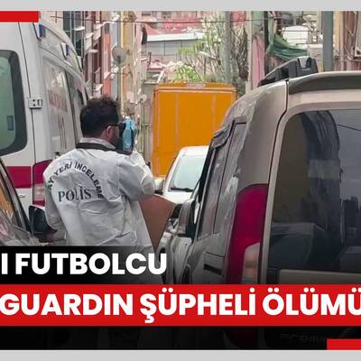 Şişli'de İranlı futbolcu bodyguardın şüpheli ölümü: Ağzı burnu kan içinde bulundu