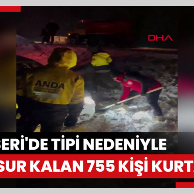 Kayseri'de tipi nedeniyle mahsur kalan 755 kişi kurtarıldı