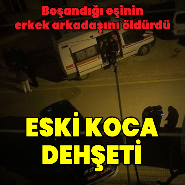 Eski eşinin erkek arkadaşını öldürdü