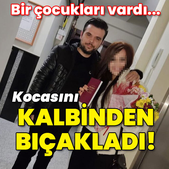Bir çocukları vardı... Kocasını kalbinden bıçakladı!