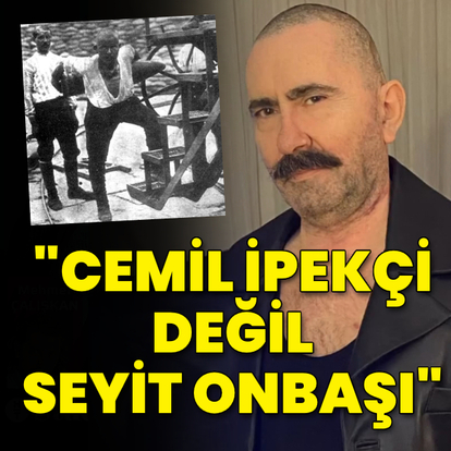 "Cemil İpekçi değil, Seyit Onbaşı"