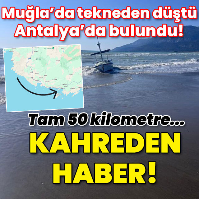 Muğla'da tekneden düştü Antalya'da bulundu! Tam 50 kilometre... Vahim olay!