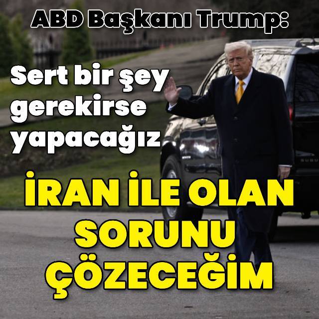 Trump: İran ile olan sorunu çözeceğim