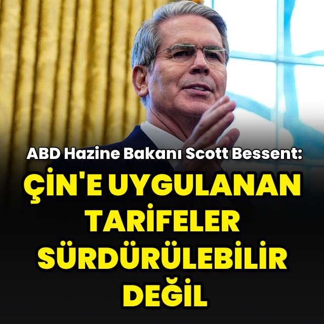 "Çin'e uygulanan tarifeler sürdürülebilir değil"