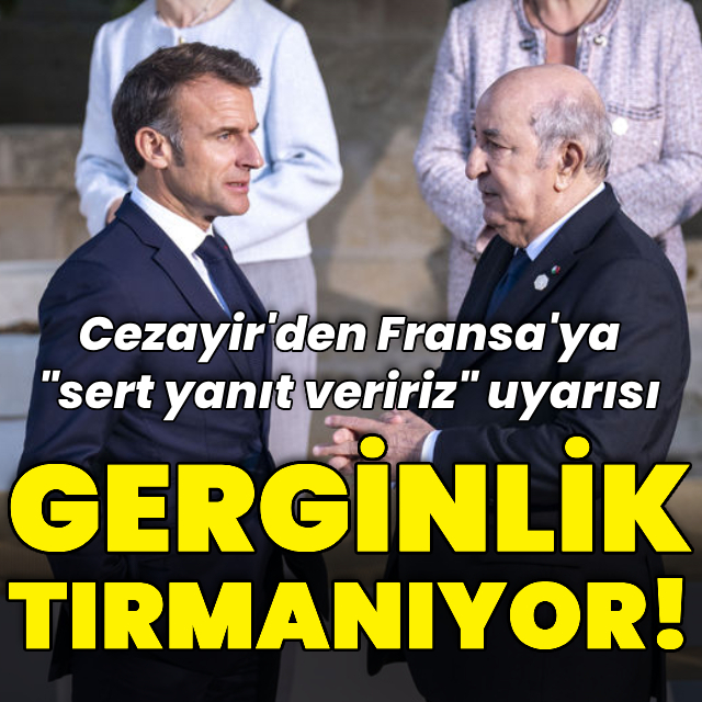 Cezayir-Fransa gerginliği tırmanıyor!