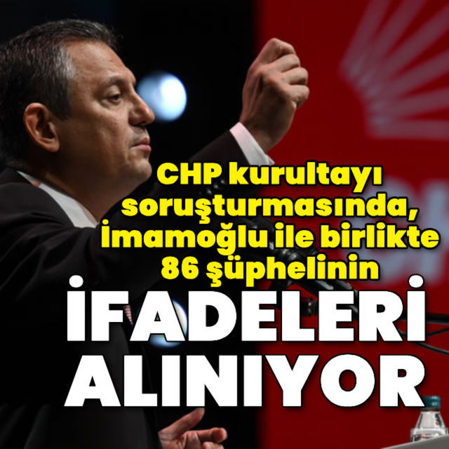 CHP kurultayı soruşturmasında ifadeler alınmaya başlandı