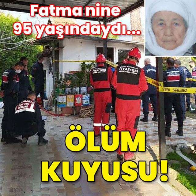 Fatma nine 95 yaşındaydı... Ölüm kuyusu!